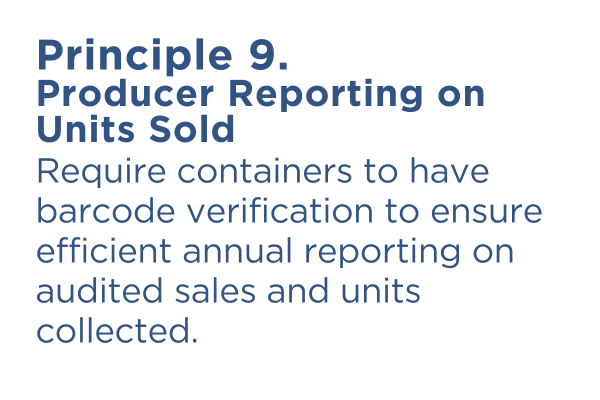 Principle 9 is Producer Reporting on Units Sold. Require containers to have barcode verification to ensure efficient annual reporting on audieted sales and units collected.